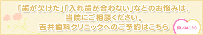 「歯が欠けた」「入れ歯が合わない」などのお悩みは、当院にご相談ください。吉井歯科クリニックへのご予約はこちら