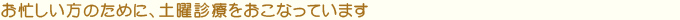 お忙しい方のために、土曜診療をおこなっています